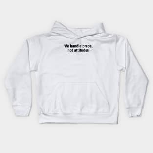 We Handle Props, Not Attitudes Black Kids Hoodie